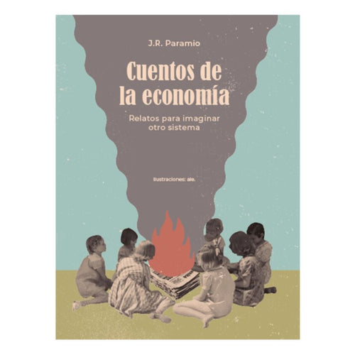 Cuentos de la economía. Relatos para imaginar otro sistema. J.R.Paramio